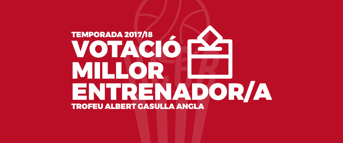 VOTACIÓ MILLOR ENTRENADOR/A TEMPORADA 2017-18 TROFEU ALBERT GASULLA ANGLA